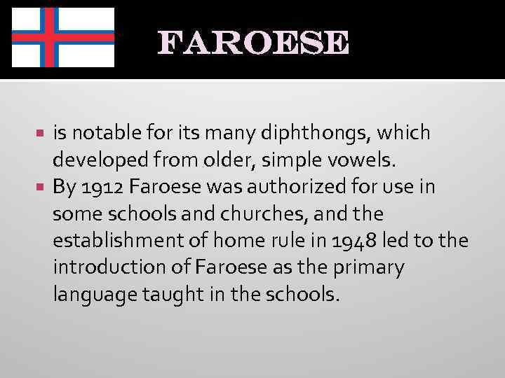 Faroese is notable for its many diphthongs, which developed from older, simple vowels. By