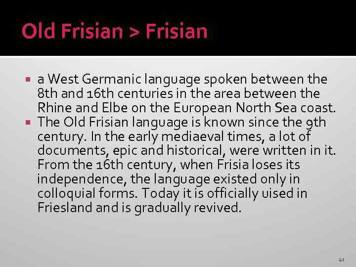 Old Frisian > Frisian a West Germanic language spoken between the 8 th and