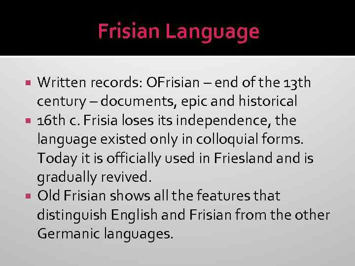 Frisian Language Written records: OFrisian – end of the 13 th century – documents,