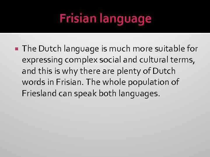 Frisian language The Dutch language is much more suitable for expressing complex social and