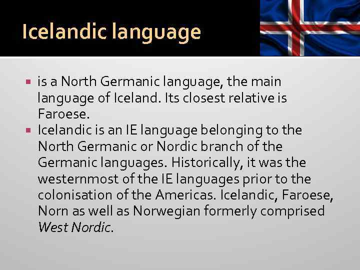 Icelandic language is a North Germanic language, the main language of Iceland. Its closest