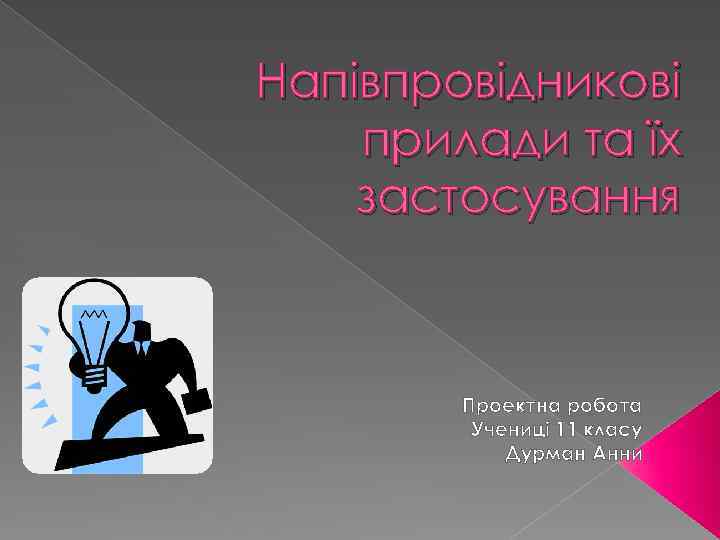 Напівпровідникові прилади та їх застосування Проектна робота Учениці 11 класу Дурман Анни 