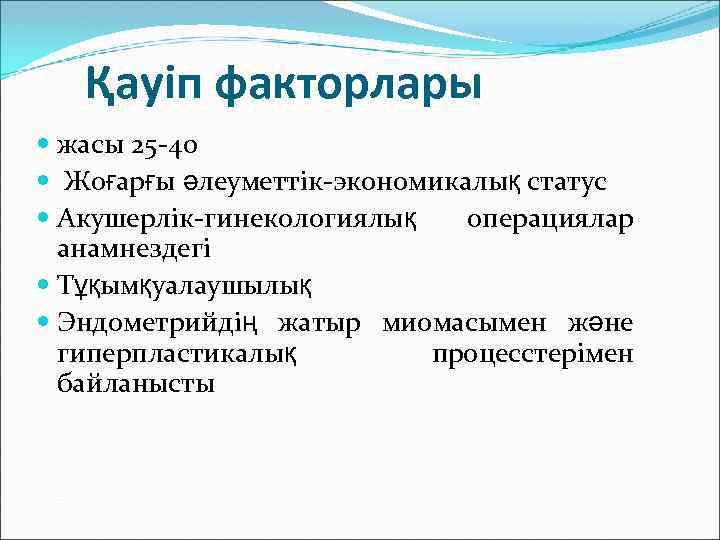 Қауіп факторлары жасы 25 -40 Жоғарғы әлеуметтік-экономикалық статус Акушерлік-гинекологиялық операциялар анамнездегі Тұқымқуалаушылық Эндометрийдің жатыр