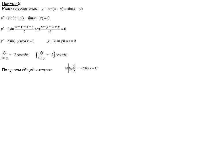 Пример 5. Решить уравнение : Получаем общий интеграл: 