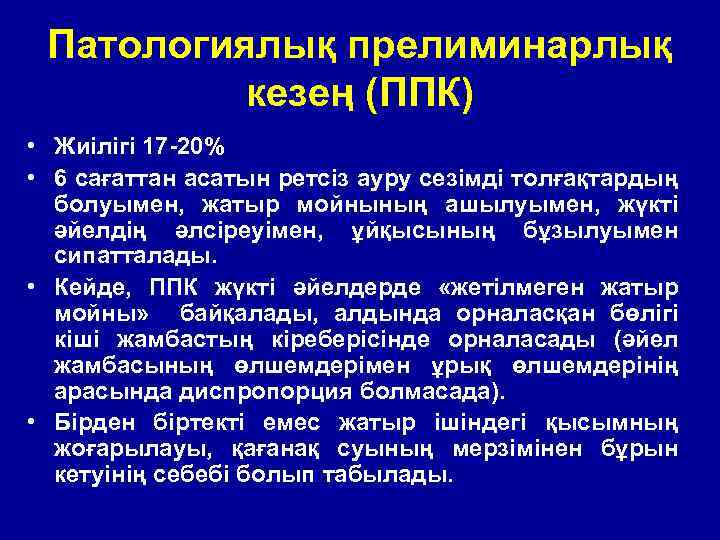 Патологиялық прелиминарлық кезең (ППК) • Жиілігі 17 -20% • 6 сағаттан асатын ретсіз ауру