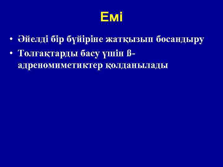 Емі • Әйелді бір бүйіріне жатқызып босандыру • Толғақтарды басу үшін ßадреномиметиктер қолданылады 