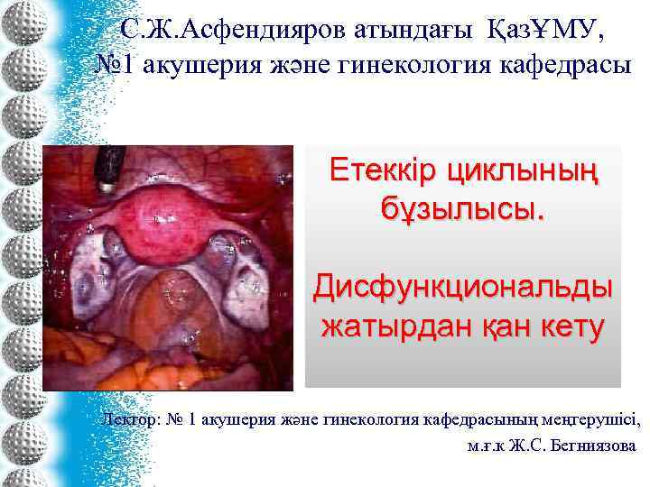 С. Ж. Асфендияров атындағы ҚазҰМУ, № 1 акушерия және гинекология кафедрасы Етеккір циклының бұзылысы.