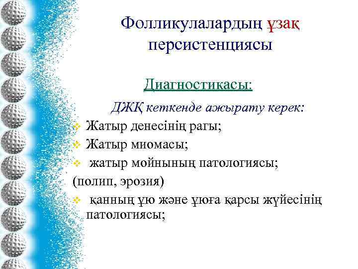 Фолликулалардың ұзақ персистенциясы Диагностикасы: ДЖҚ кеткенде ажырату керек: v Жатыр денесінің рагы; v Жатыр