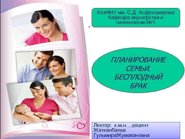 Каз. НМУ им. С. Д. Асфендиярова Кафедра акушерства и гинекологии № 1 ПЛАНИРОВАНИЕ СЕМЬИ.