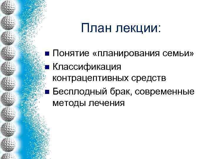 План лекции: Понятие «планирования семьи» n Классификация контрацептивных средств n Бесплодный брак, современные методы