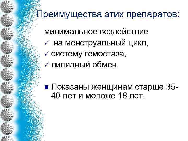 Преимущества этих препаратов: минимальное воздействие ü на менструальный цикл, ü систему гемостаза, ü липидный