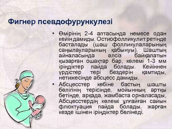 Фигнер псевдофурункулезі • Өмірінің 2 -4 аптасында немесе одан кейін дамиды. Остиофолликулит ретінде басталады