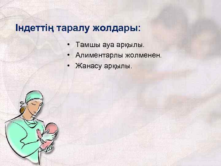 Індеттің таралу жолдары: • Тамшы ауа арқылы. • Алиментарлы жолменен. • Жанасу арқылы. 