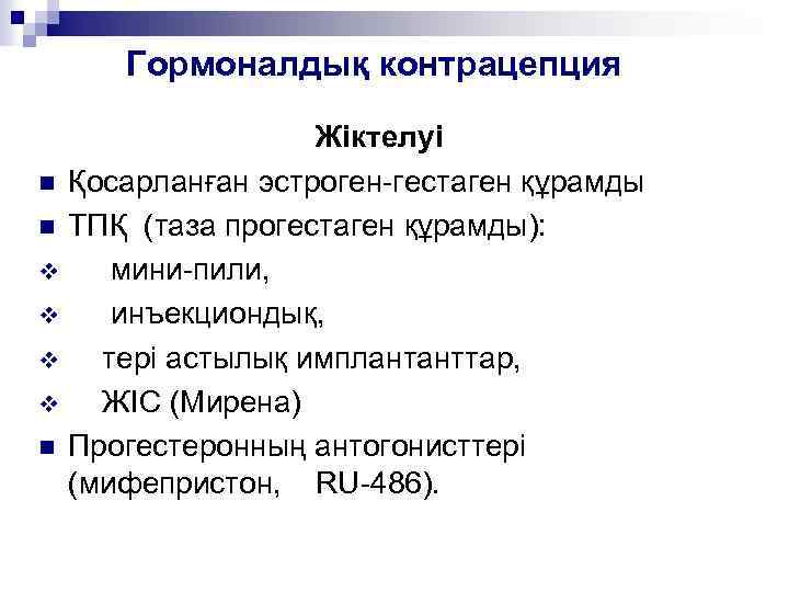 Гормоналдық контрацепция Жіктелуі n Қосарланған эстроген-гестаген құрамды n ТПҚ (таза прогестаген құрамды): v мини-пили,