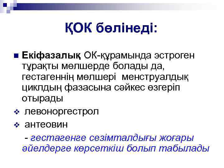ҚОК бөлінеді: Екіфазалық ОК-құрамында эстроген тұрақты мөлшерде болады да, гестагеннің мөлшері менструалдық циклдың фазасына