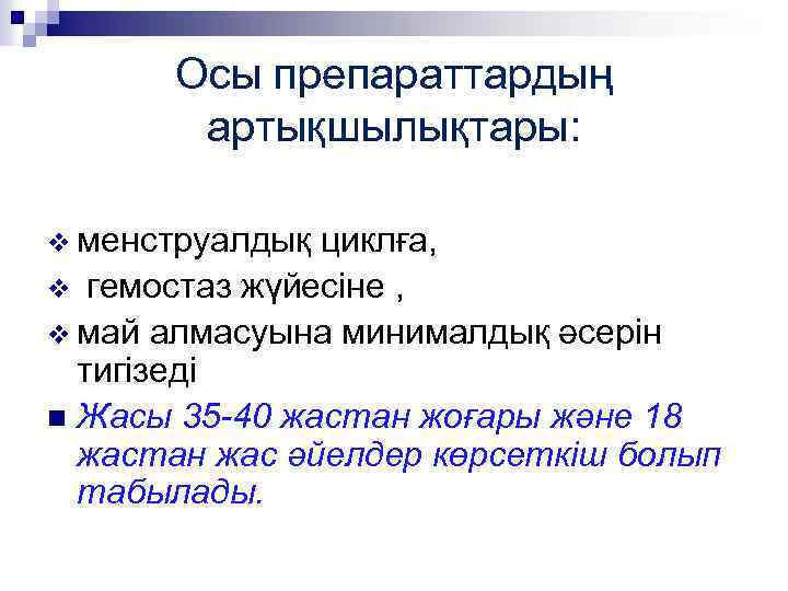 Осы препараттардың артықшылықтары: v менструалдық циклға, v гемостаз жүйесіне , v май алмасуына минималдық