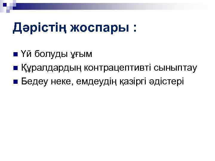 Дәрiстiң жоспары : Үй болуды ұғым n Құралдардың контрацептивті сыныптау n Бедеу неке, емдеудiң