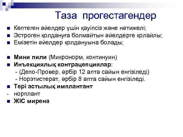  Таза прогестагендер n n n Көптеген әйелдер үшін қауіпсіз және нәтижелі; Эстроген қолдануға