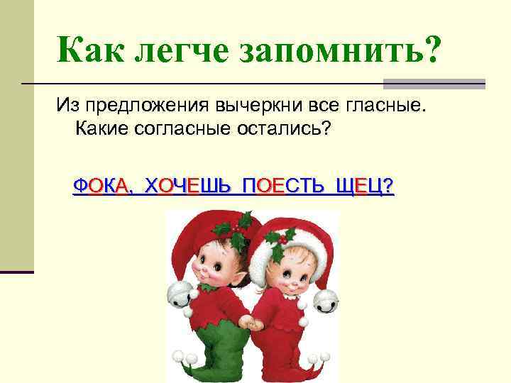 Как легче запомнить? Из предложения вычеркни все гласные. Какие согласные остались? ФОКА, ХОЧЕШЬ ПОЕСТЬ