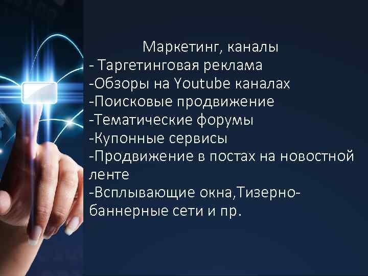 Маркетинг, каналы - Таргетинговая реклама -Обзоры на Youtube каналах -Поисковые продвижение -Тематические форумы -Купонные
