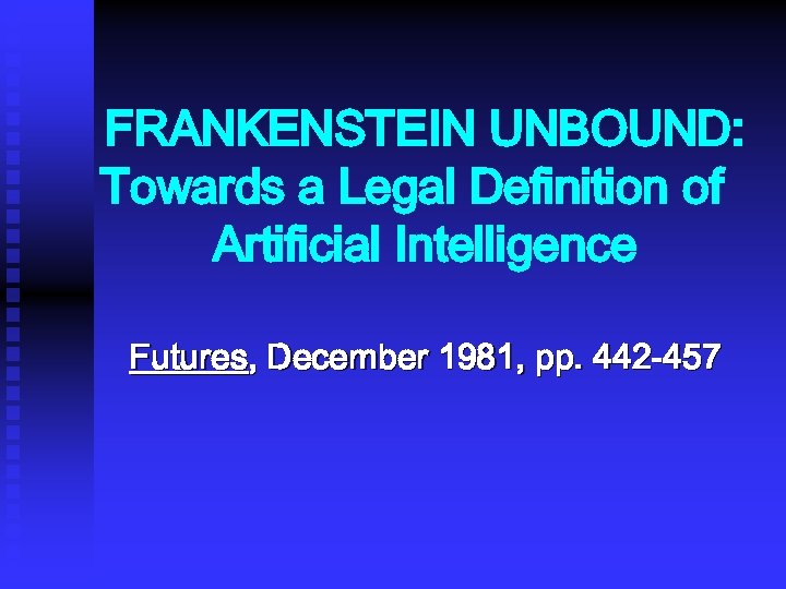 FRANKENSTEIN UNBOUND: Towards a Legal Definition of Artificial Intelligence Futures, December 1981, pp. 442