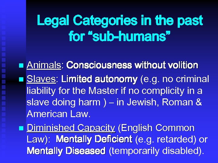 Legal Categories in the past for “sub-humans” Animals: Consciousness without volition n Slaves: Limited