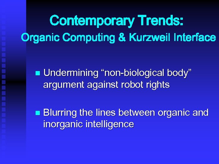 Contemporary Trends: Organic Computing & Kurzweil Interface n Undermining “non-biological body” argument against robot