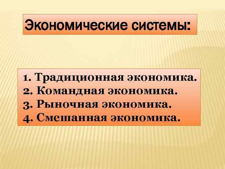 Экономические системы: 1. Традиционная экономика. 2. Командная экономика. 3. Рыночная экономика. 4. Смешанная экономика.
