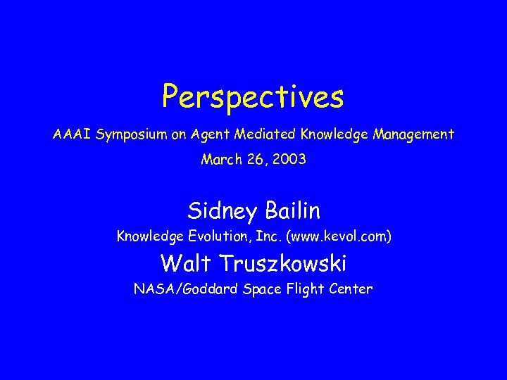 Perspectives AAAI Symposium on Agent Mediated Knowledge Management March 26, 2003 Sidney Bailin Knowledge