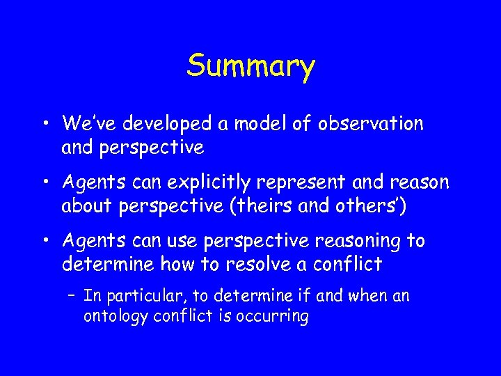 Summary • We’ve developed a model of observation and perspective • Agents can explicitly