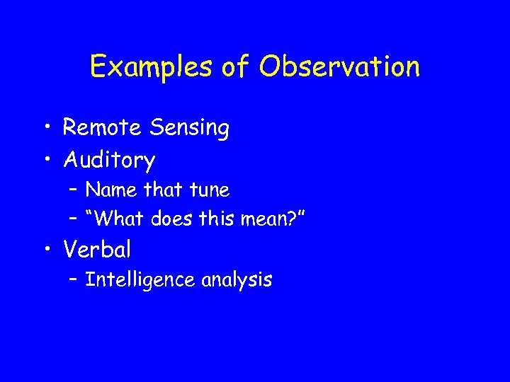 Examples of Observation • Remote Sensing • Auditory – Name that tune – “What