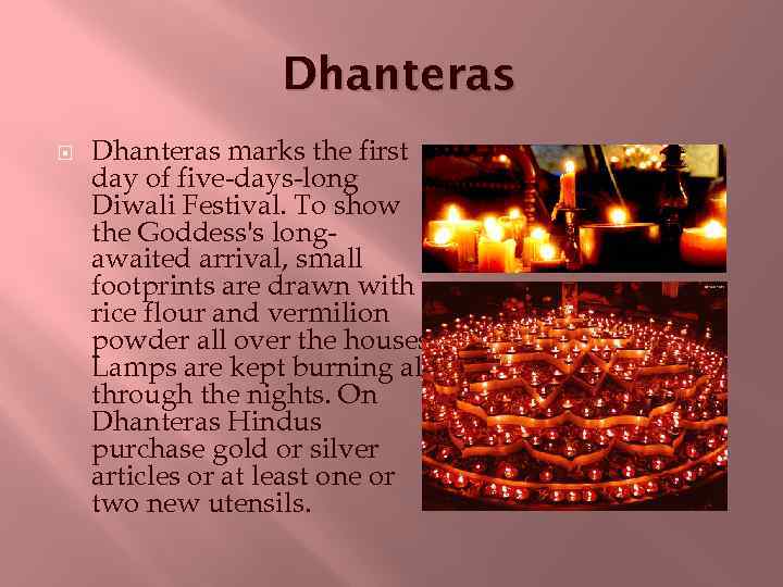 Dhanteras marks the first day of five-days-long Diwali Festival. To show the Goddess's longawaited