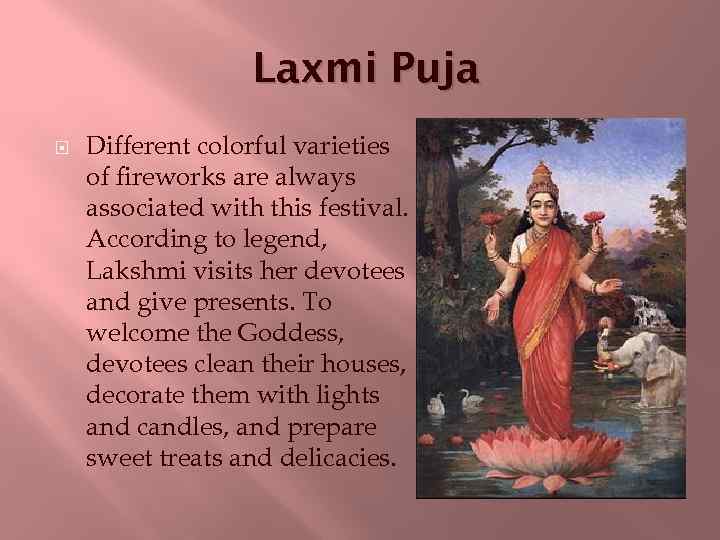 Laxmi Puja Different colorful varieties of fireworks are always associated with this festival. According