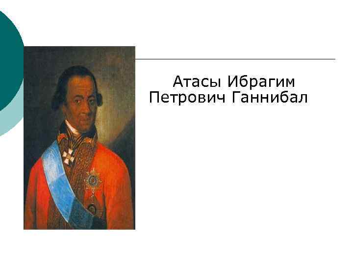  Атасы Ибрагим Петрович Ганнибал 