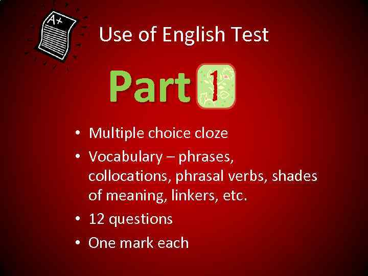 Use of English Test Part • Multiple choice cloze • Vocabulary – phrases, collocations,