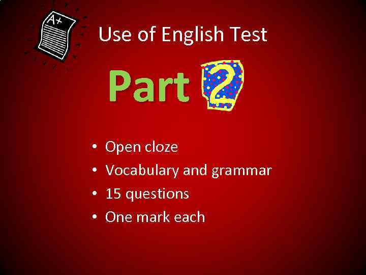 Use of English Test Part • • Open cloze Vocabulary and grammar 15 questions