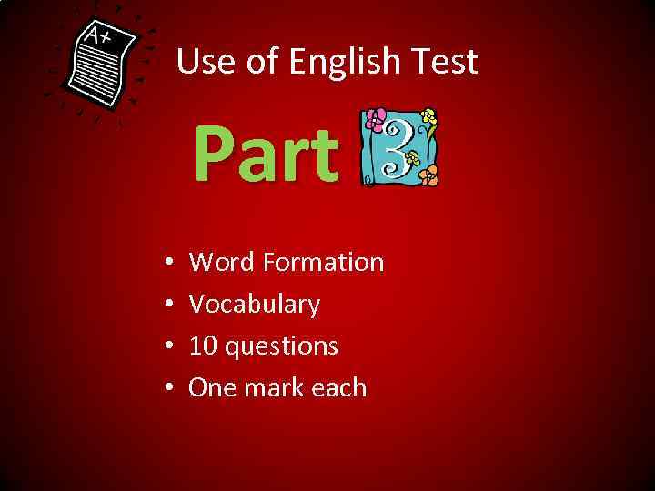 Use of English Test Part • • Word Formation Vocabulary 10 questions One mark