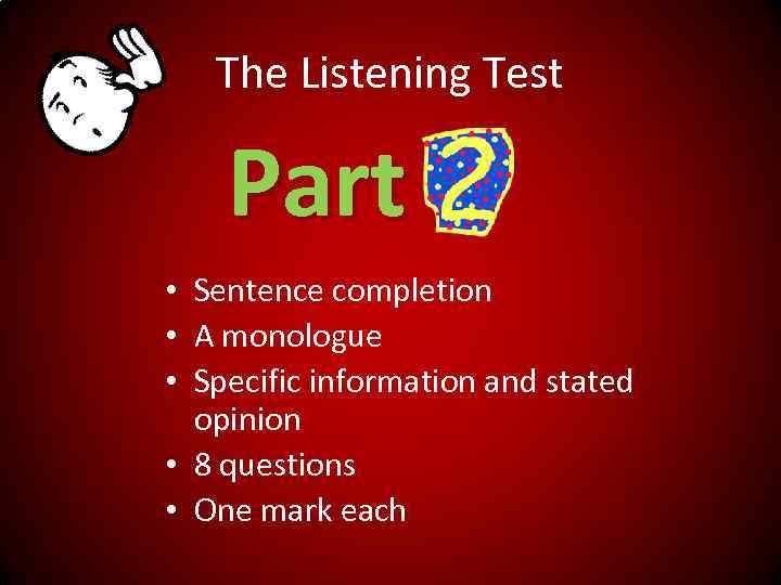 The Listening Test Part • Sentence completion • A monologue • Specific information and