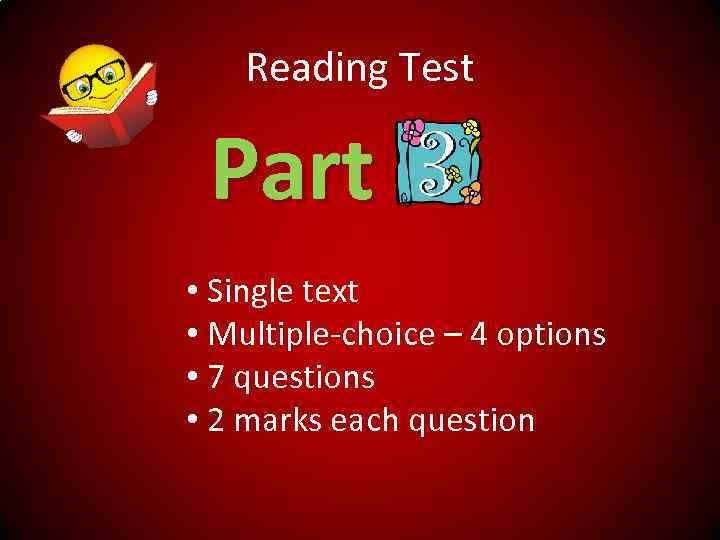 Reading Test Part • Single text • Multiple-choice – 4 options • 7 questions