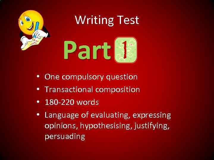 Writing Test Part • • One compulsory question Transactional composition 180 -220 words Language