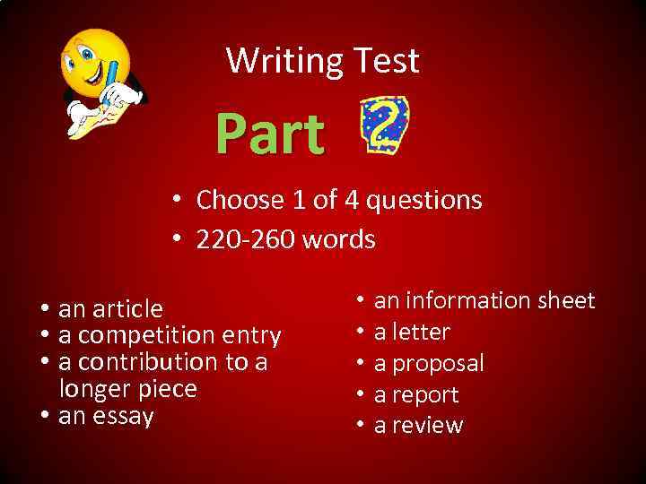 Writing Test Part • Choose 1 of 4 questions • 220 -260 words •
