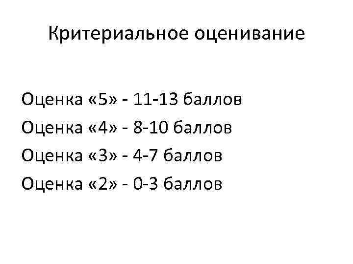 Критериальное оценивание Оценка « 5» - 11 -13 баллов Оценка « 4» - 8