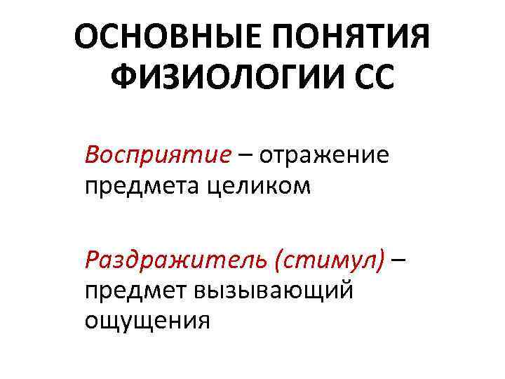 ОСНОВНЫЕ ПОНЯТИЯ ФИЗИОЛОГИИ СС Восприятие – отражение предмета целиком Раздражитель (стимул) – предмет вызывающий