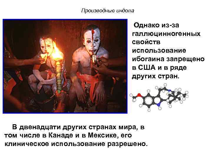 Производные индола Однако из-за галлюцинногенных свойств использование ибогаина запрещено в США и в ряде