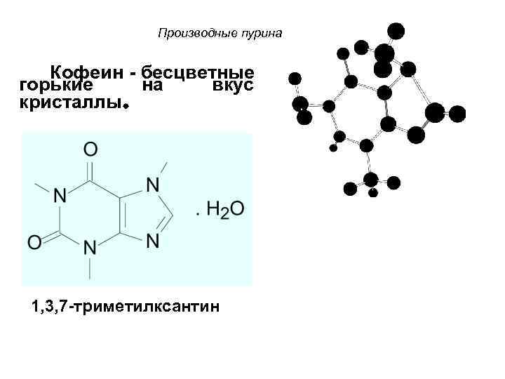 Производные пурина 　Кофеин - бесцветные горькие на вкус кристаллы. 1, 3, 7 -триметилксантин 