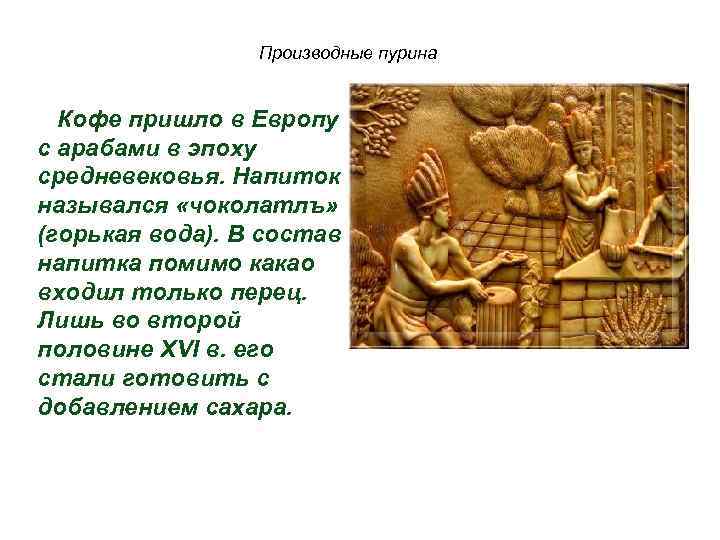 Производные пурина Кофе пришло в Европу с арабами в эпоху средневековья. Напиток назывался «чоколатлъ»