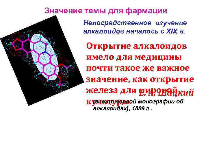 Значение темы для фармации Непосредственное изучение алкалоидов началось с XIX в. Открытие алкалоидов имело