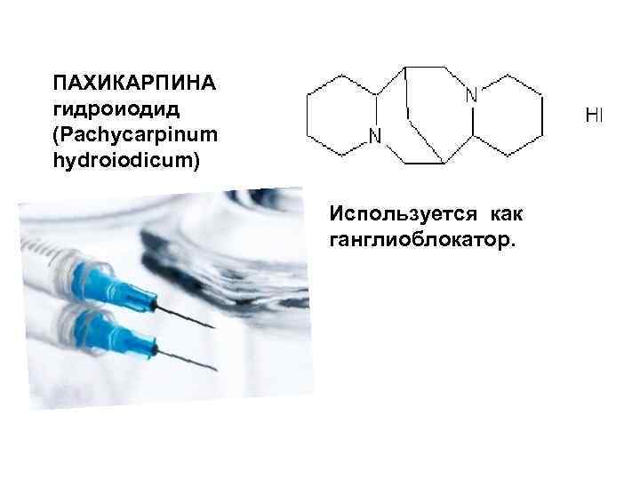 ПАХИКАРПИНА гидроиодид (Pachycarpinum hydroiodicum) Используется как ганглиоблокатор. 