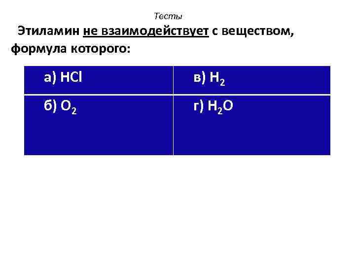 Тесты Этиламин не взаимодействует с веществом, формула которого: а) HCl в) H 2 б)