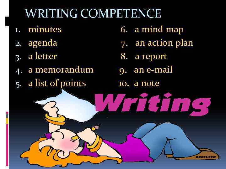 WRITING COMPETENCE 1. 2. 3. 4. 5. minutes agenda a letter a memorandum a